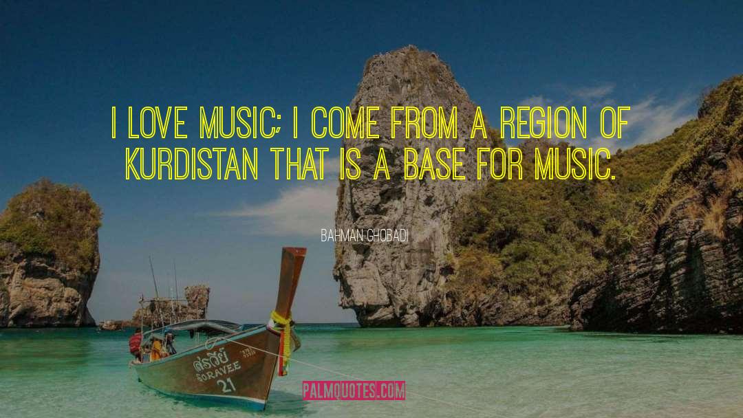 Bahman Ghobadi Quotes: I love music; I come