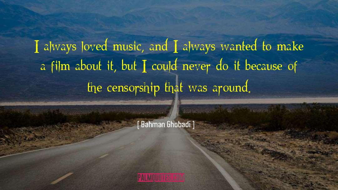 Bahman Ghobadi Quotes: I always loved music, and
