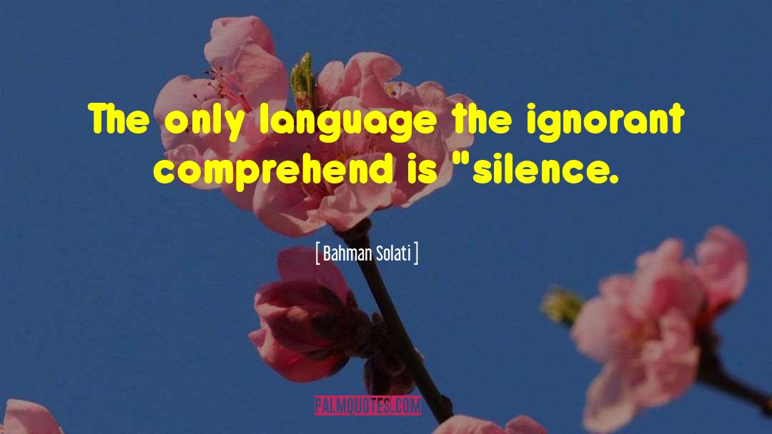 Bahman Solati Quotes: The only language the ignorant