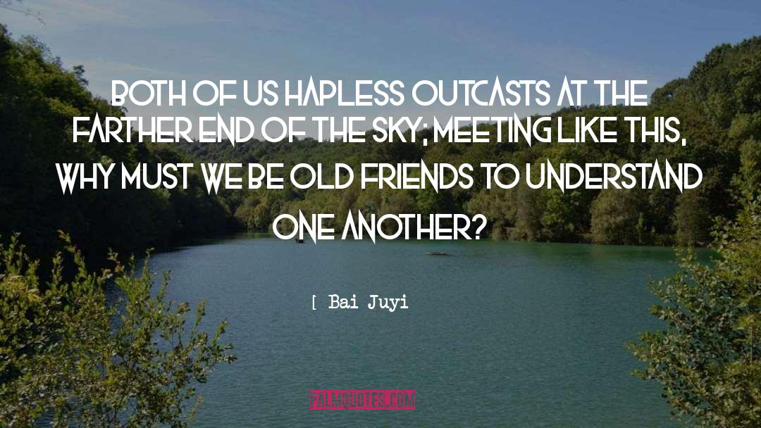 Bai Juyi Quotes: both of us hapless outcasts