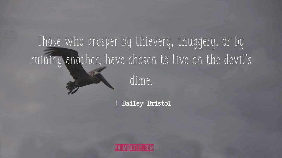Bailey Bristol Quotes: Those who prosper by thievery,