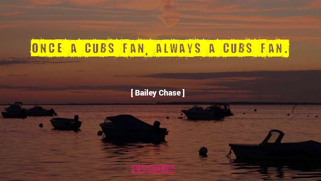 Bailey Chase Quotes: Once a Cubs fan, always