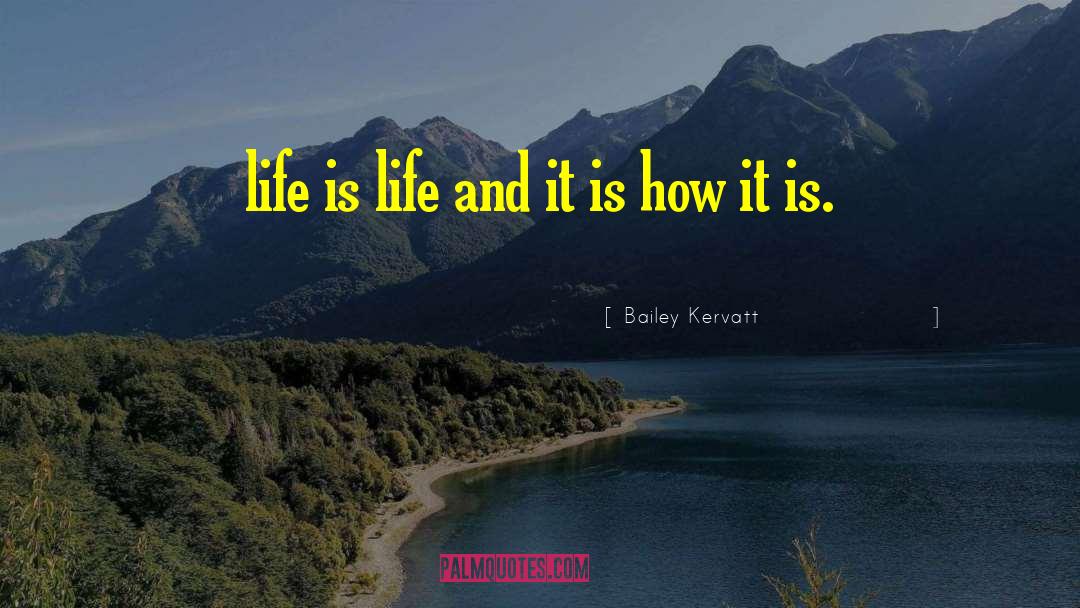 Bailey Kervatt Quotes: life is life and it