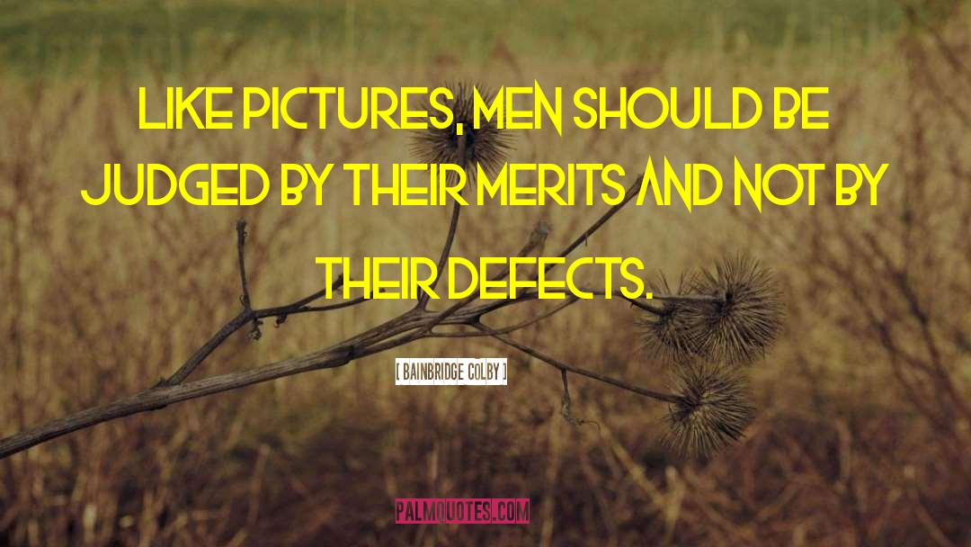 Bainbridge Colby Quotes: Like pictures, men should be