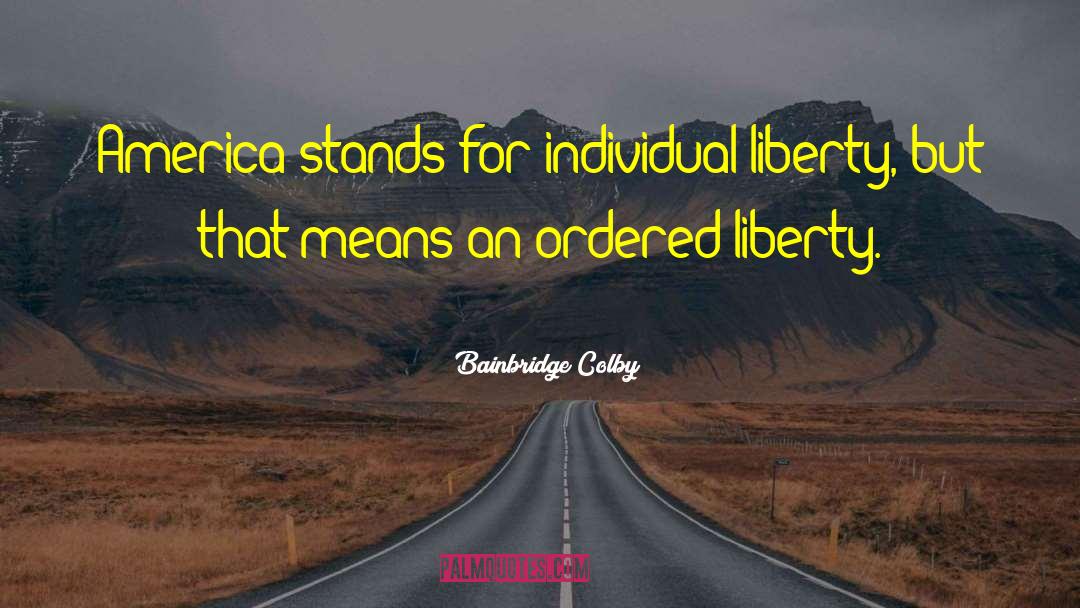 Bainbridge Colby Quotes: America stands for individual liberty,