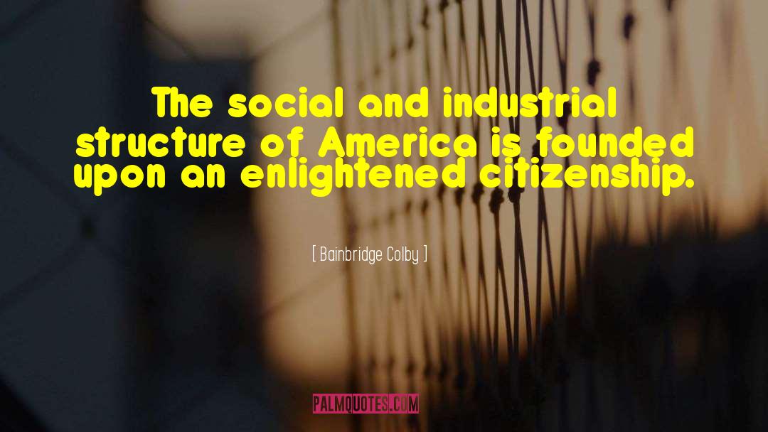 Bainbridge Colby Quotes: The social and industrial structure