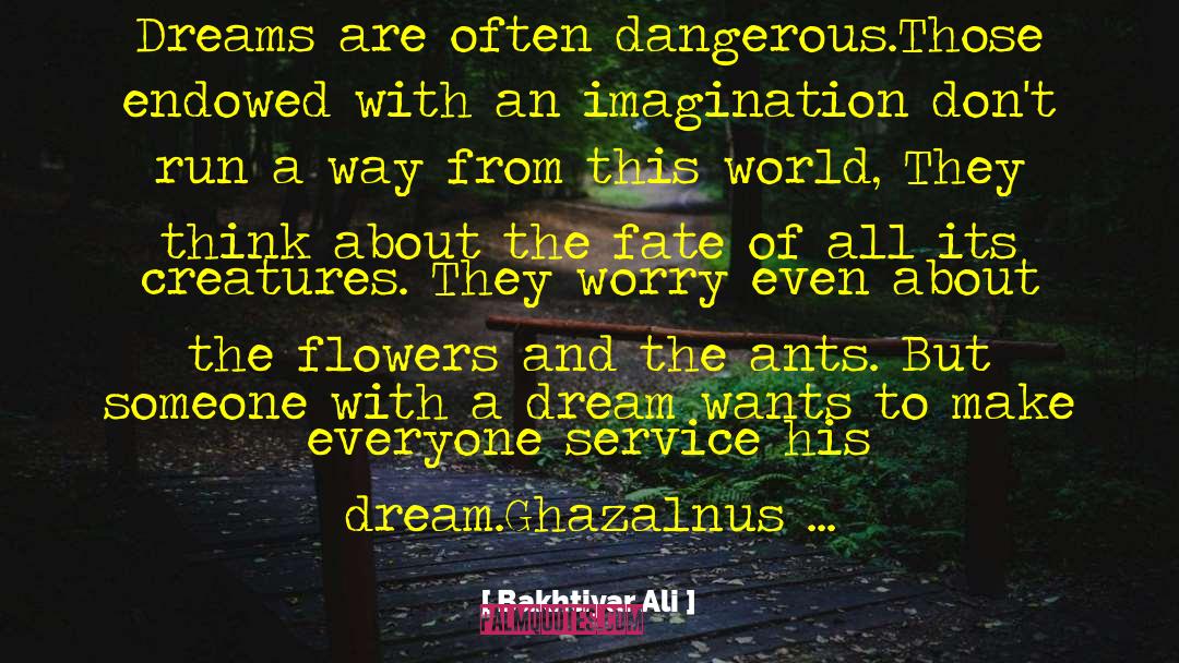 Bakhtiyar Ali Quotes: Dreams are often dangerous.<br />Those