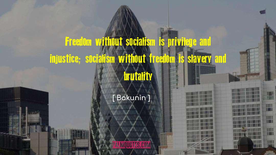 Bakunin Quotes: Freedom without socialism is privilege