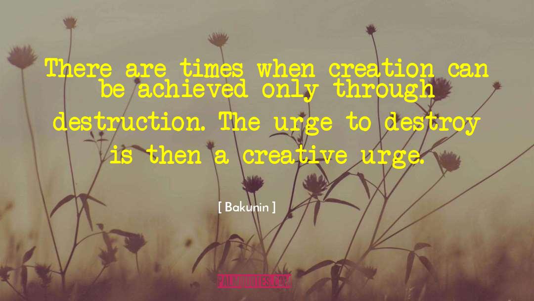 Bakunin Quotes: There are times when creation
