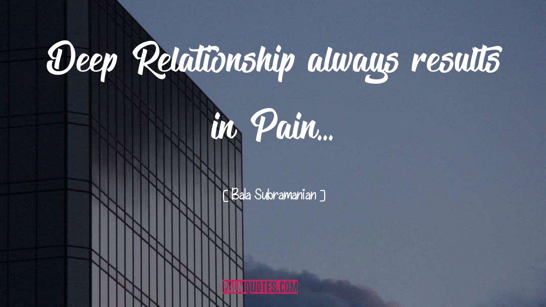 Bala Subramanian Quotes: Deep Relationship always results in