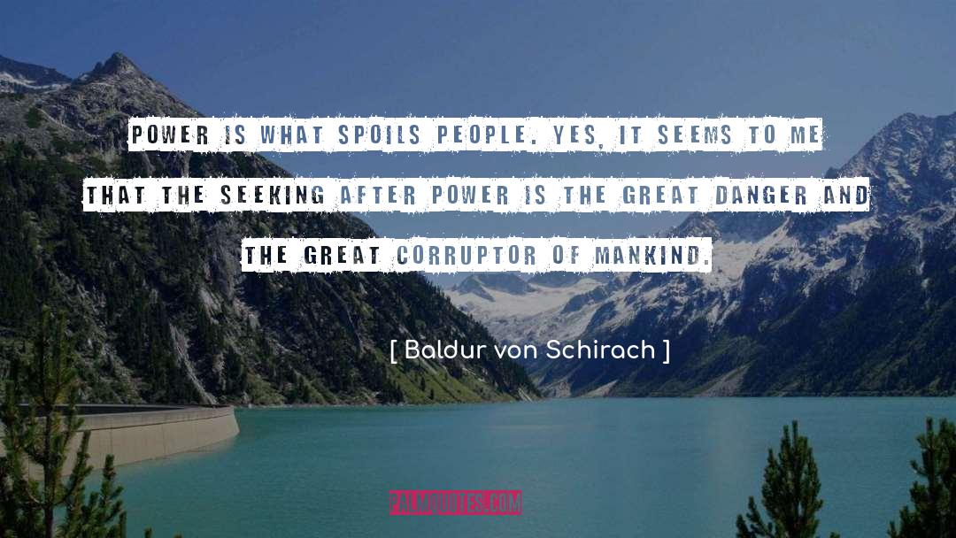 Baldur Von Schirach Quotes: Power is what spoils people.