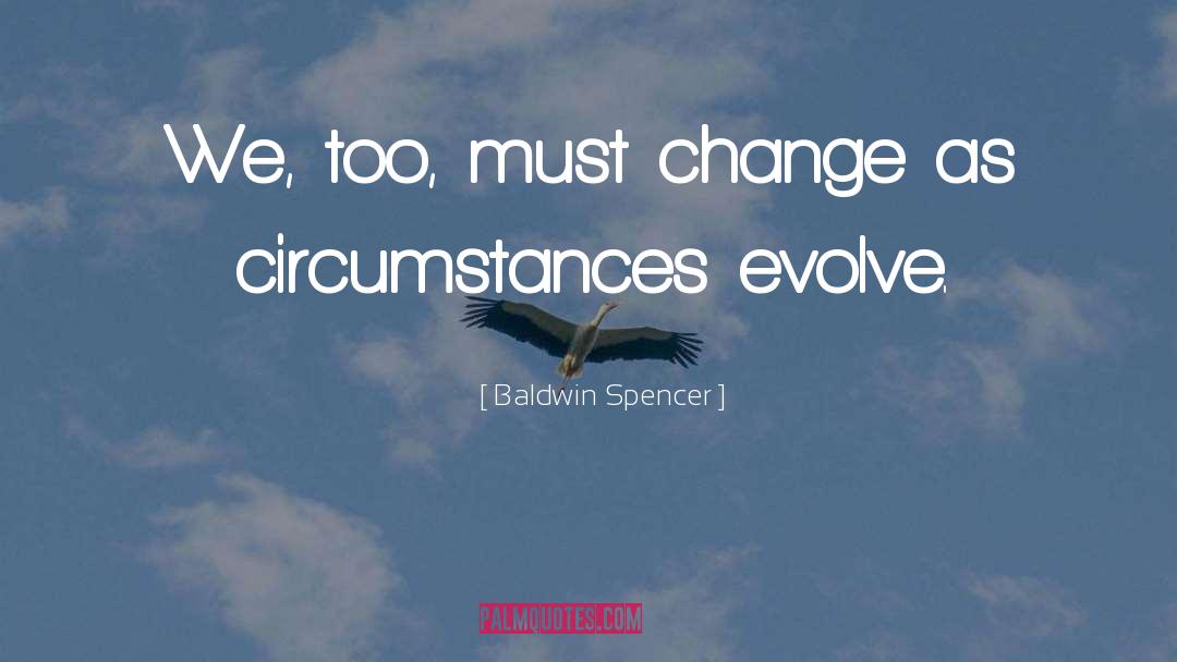 Baldwin Spencer Quotes: We, too, must change as