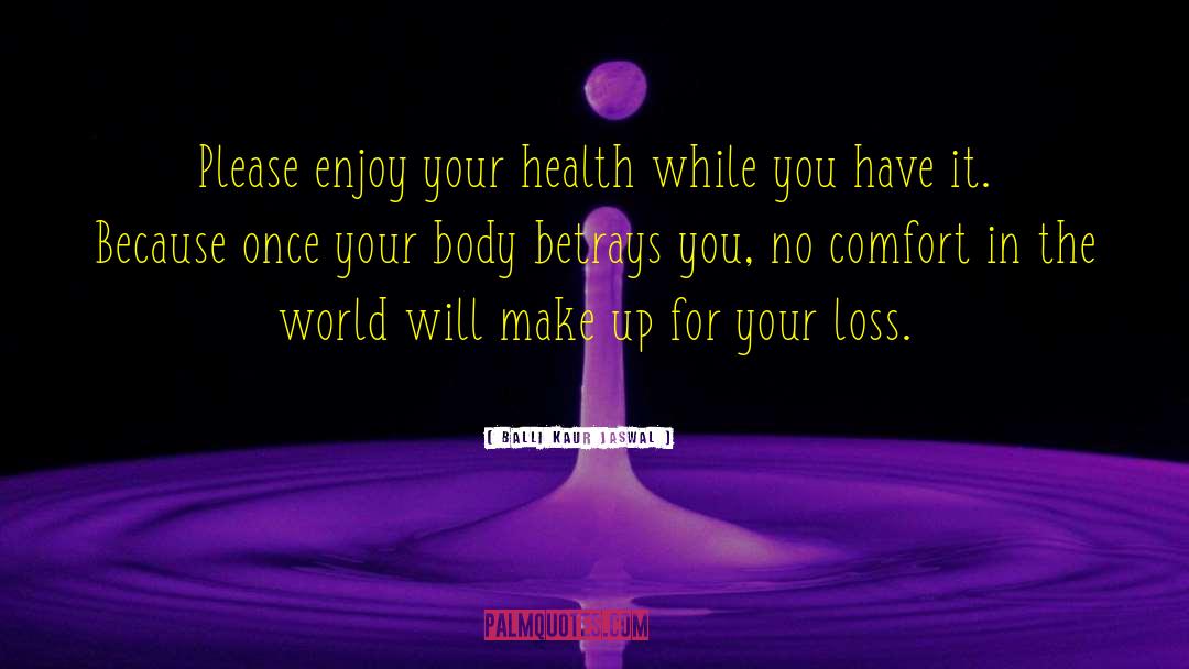 Balli Kaur Jaswal Quotes: Please enjoy your health while