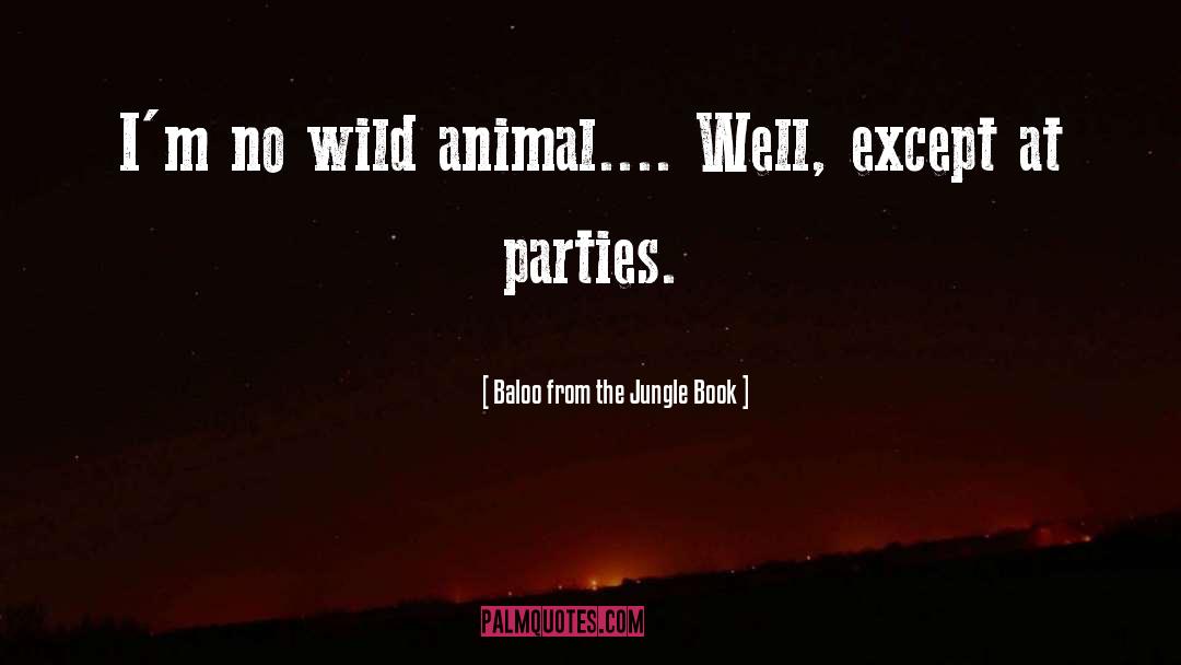 Baloo From The Jungle Book Quotes: I'm no wild animal.... Well,
