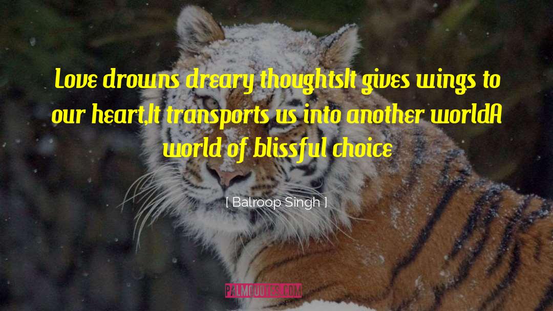 Balroop Singh Quotes: Love drowns dreary thoughts<br>It gives