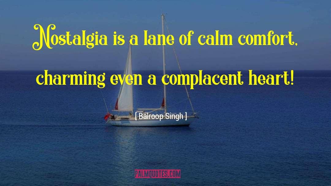Balroop Singh Quotes: Nostalgia is a lane of