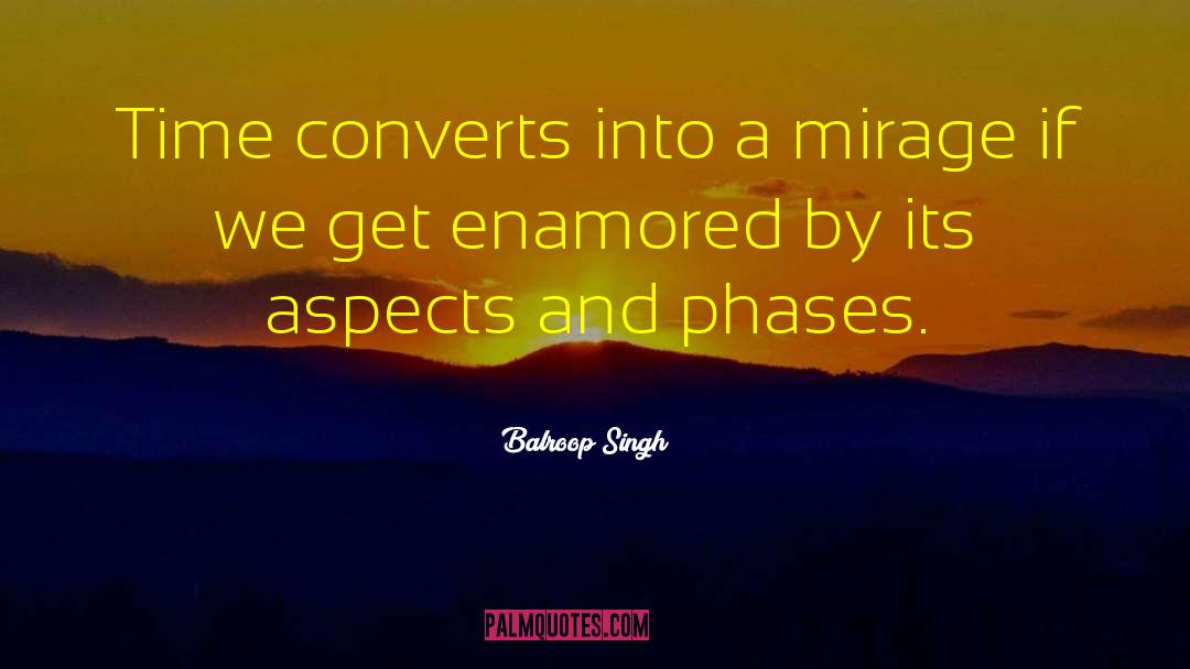 Balroop Singh Quotes: Time converts into a mirage