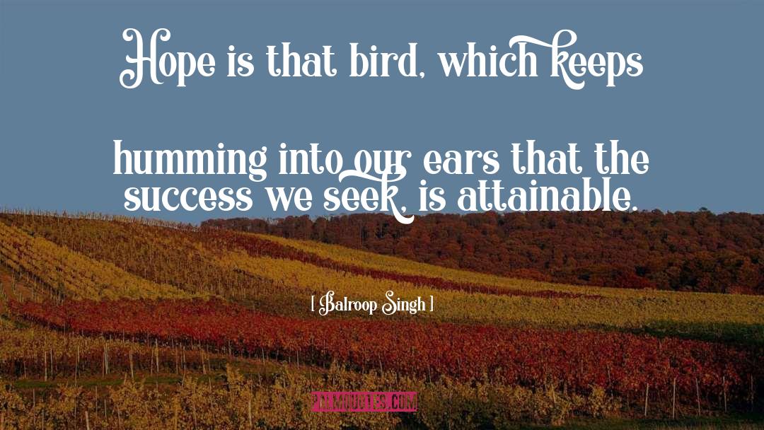 Balroop Singh Quotes: Hope is that bird, which