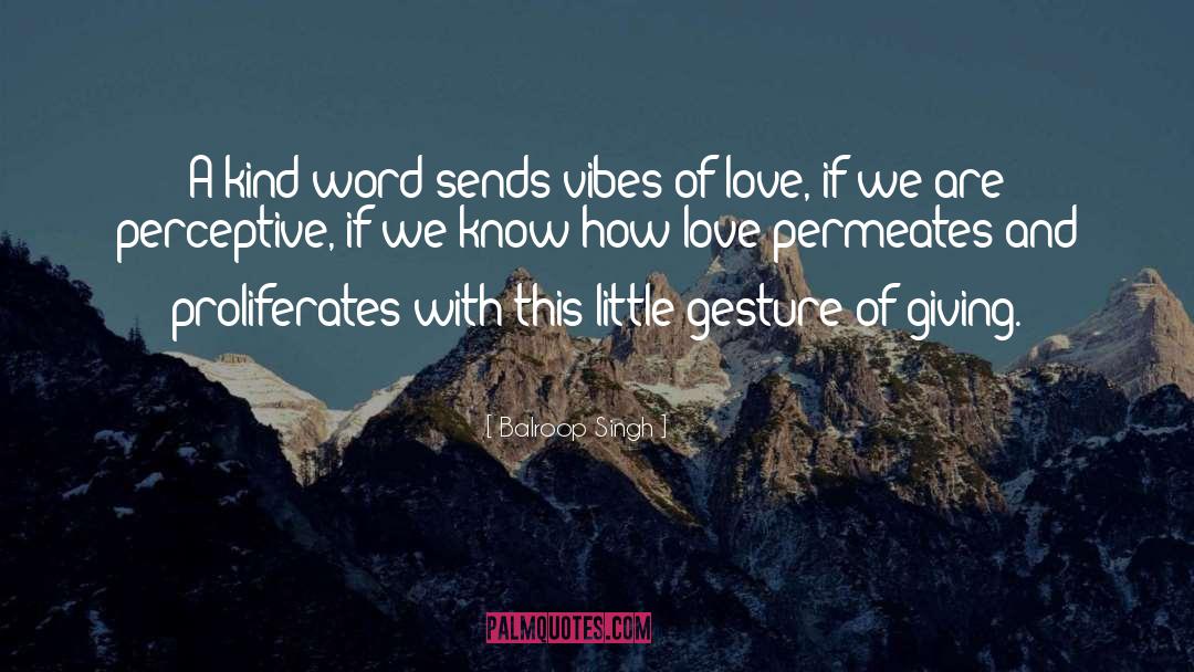 Balroop Singh Quotes: A kind word sends vibes