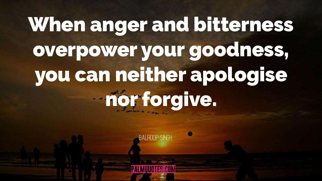 Balroop Singh Quotes: When anger and bitterness overpower