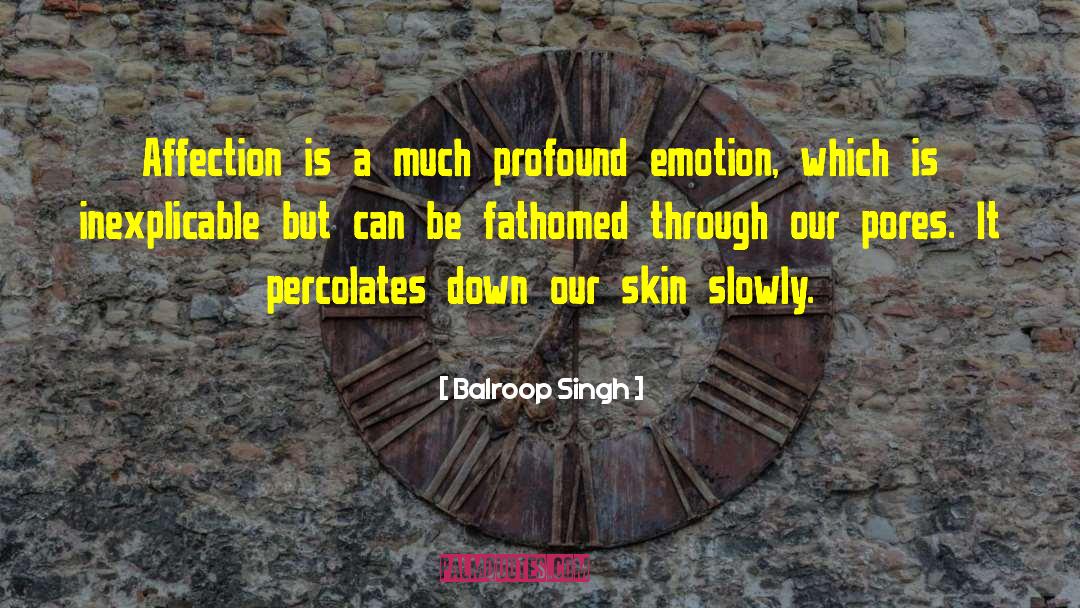 Balroop Singh Quotes: Affection is a much profound