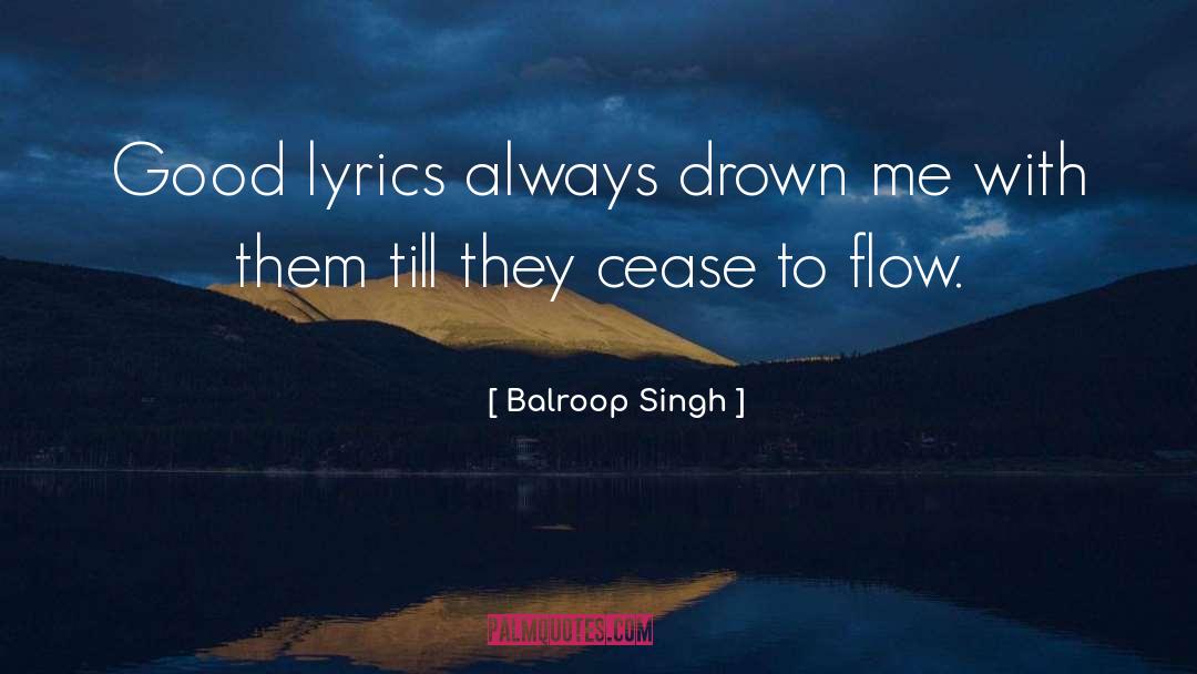 Balroop Singh Quotes: Good lyrics always drown me