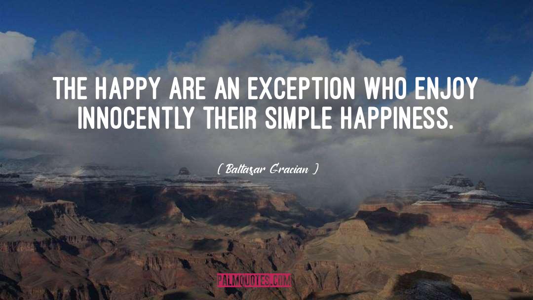 Baltasar Gracian Quotes: The happy are an exception