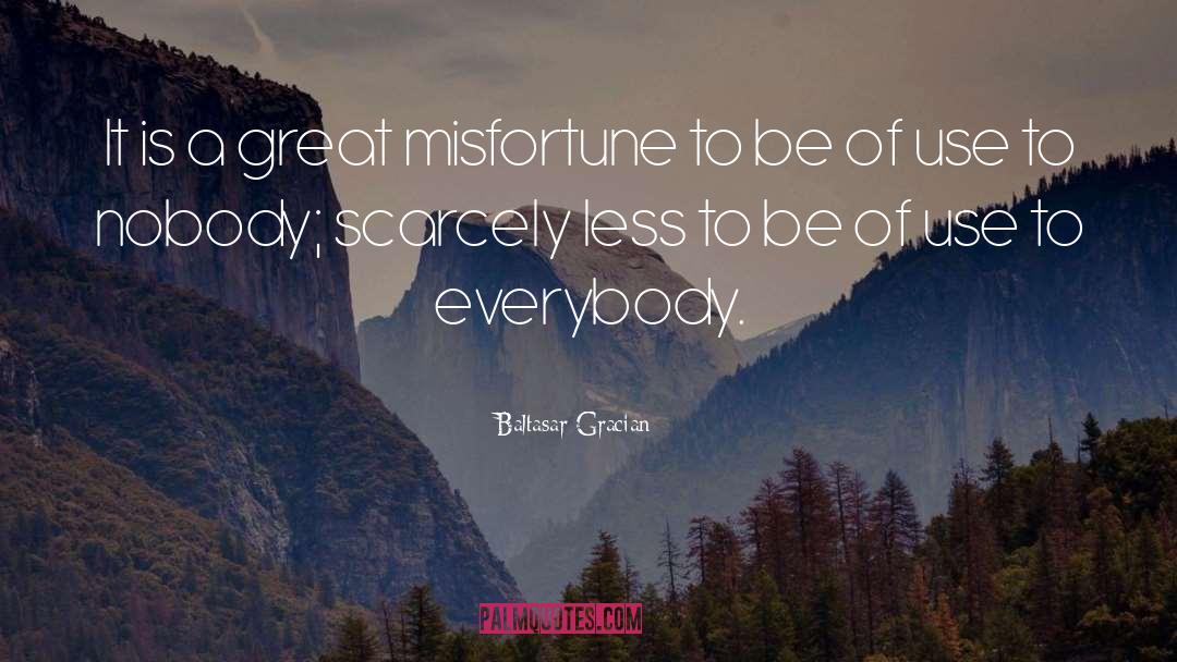 Baltasar Gracian Quotes: It is a great misfortune