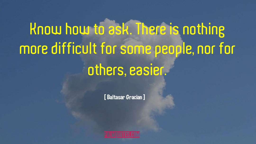 Baltasar Gracian Quotes: Know how to ask. There