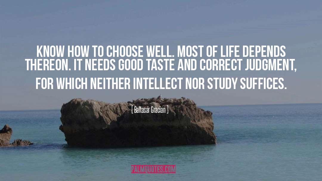 Baltasar Gracian Quotes: Know how to choose well.