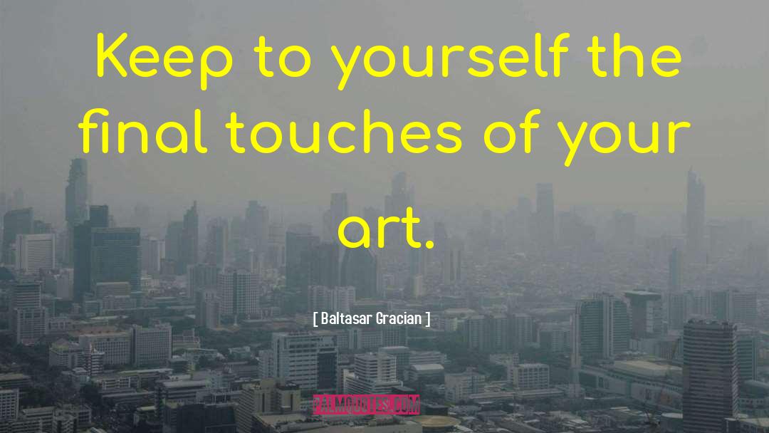 Baltasar Gracian Quotes: Keep to yourself the final