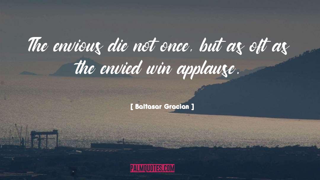 Baltasar Gracian Quotes: The envious die not once,
