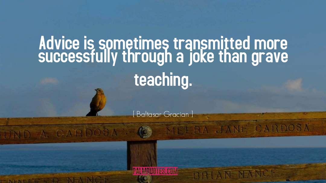 Baltasar Gracian Quotes: Advice is sometimes transmitted more