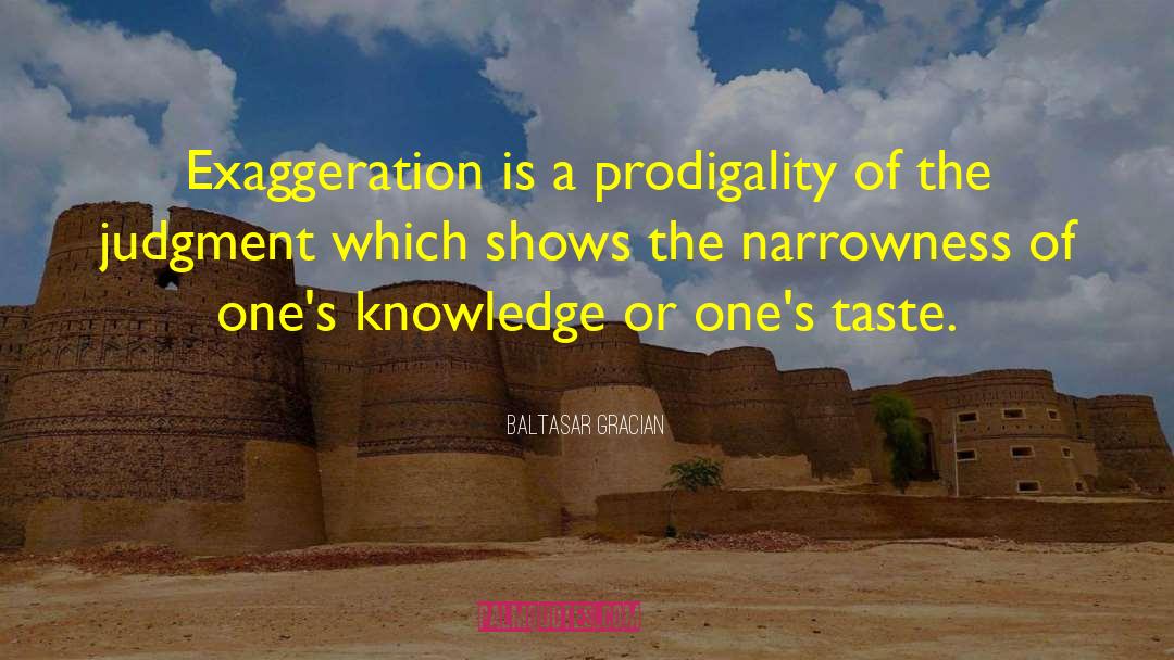 Baltasar Gracian Quotes: Exaggeration is a prodigality of