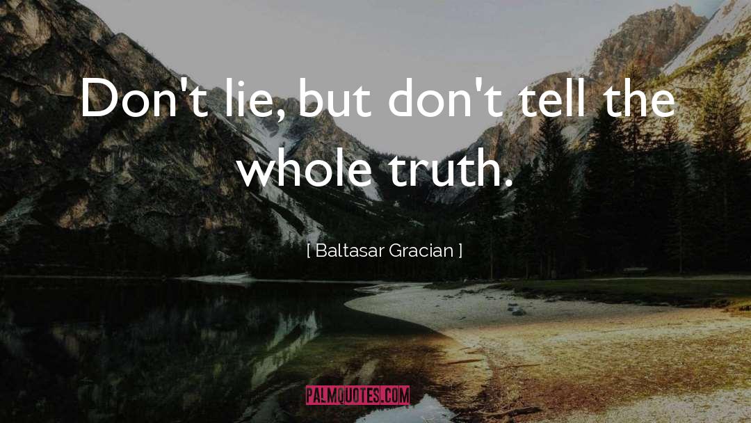 Baltasar Gracian Quotes: Don't lie, but don't tell