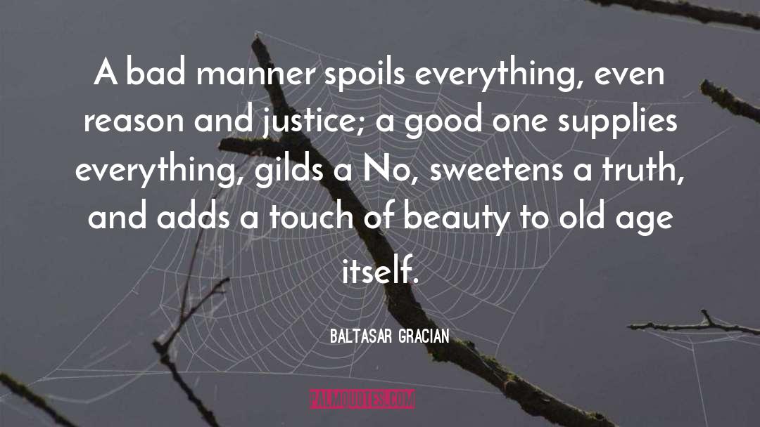 Baltasar Gracian Quotes: A bad manner spoils everything,