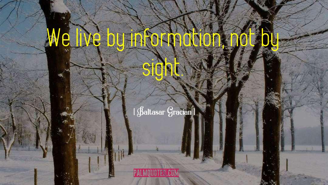 Baltasar Gracian Quotes: We live by information, not