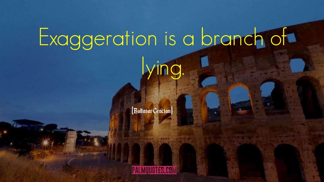Baltasar Gracian Quotes: Exaggeration is a branch of