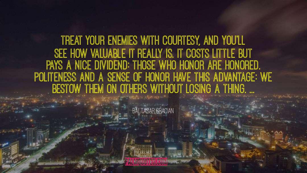 Baltasar Gracian Quotes: Treat your enemies with courtesy,
