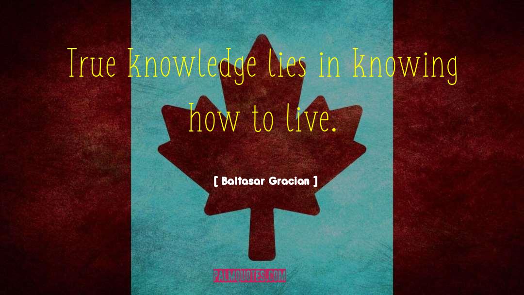 Baltasar Gracian Quotes: True knowledge lies in knowing