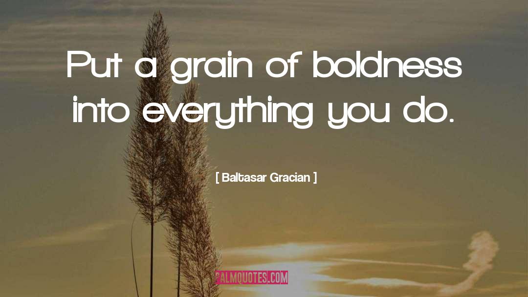 Baltasar Gracian Quotes: Put a grain of boldness