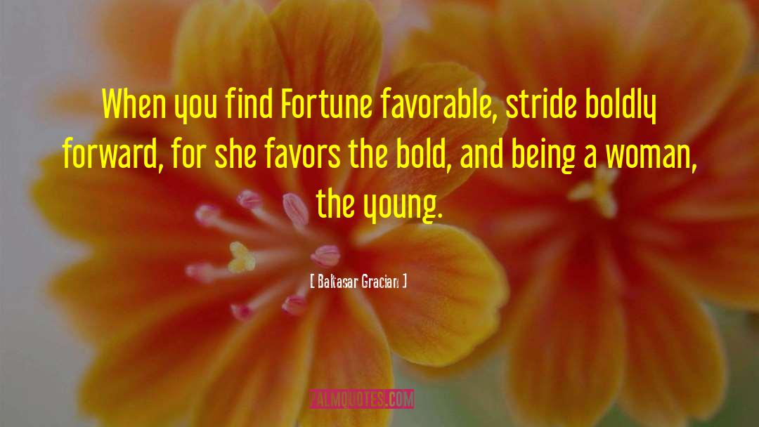 Baltasar Gracian Quotes: When you find Fortune favorable,