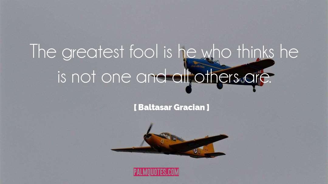 Baltasar Gracian Quotes: The greatest fool is he