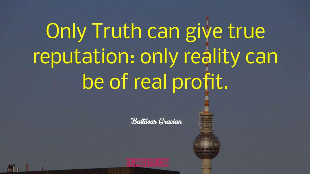 Baltasar Gracian Quotes: Only Truth can give true