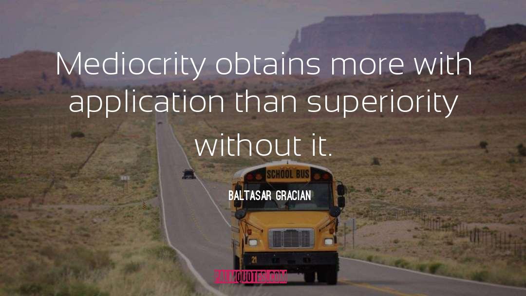 Baltasar Gracian Quotes: Mediocrity obtains more with application