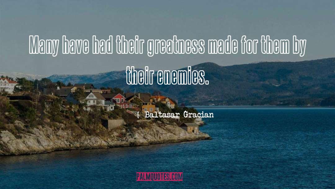 Baltasar Gracian Quotes: Many have had their greatness