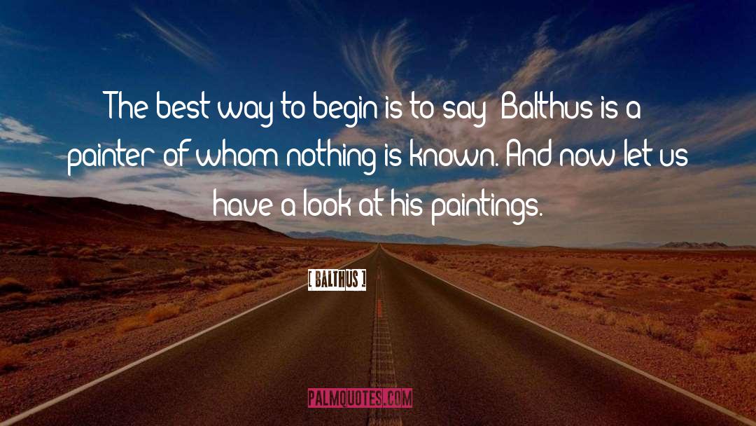 Balthus Quotes: The best way to begin