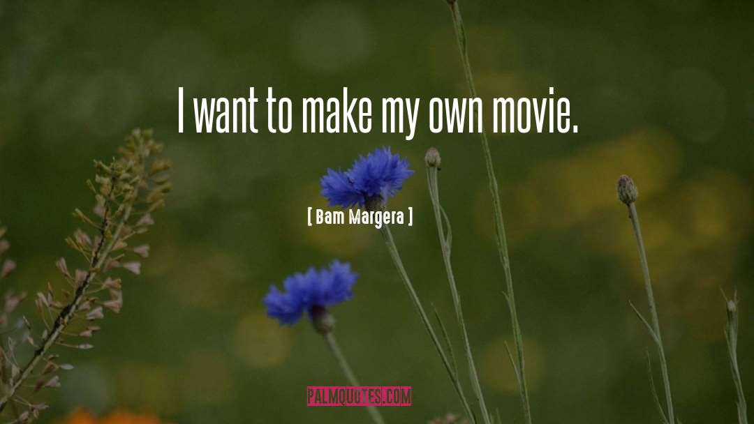 Bam Margera Quotes: I want to make my