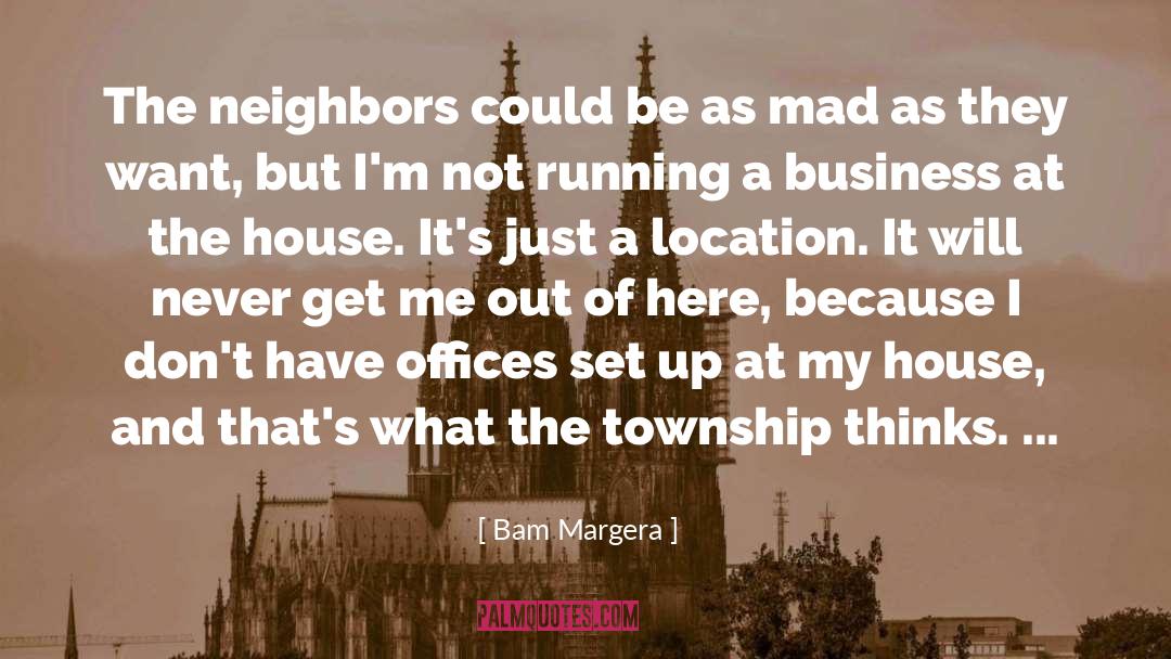 Bam Margera Quotes: The neighbors could be as