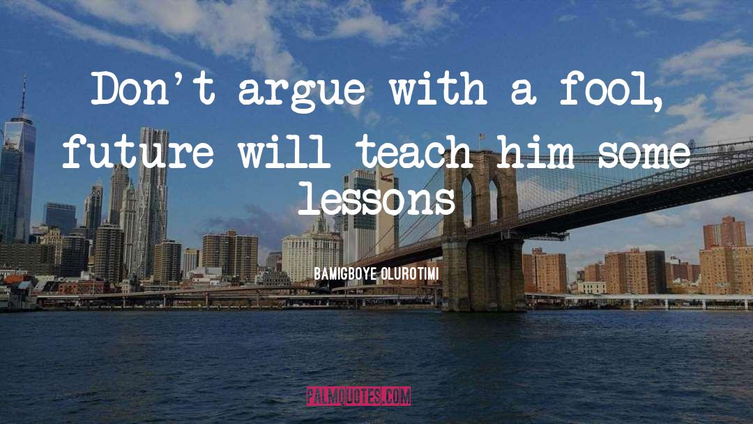 Bamigboye Olurotimi Quotes: Don't argue with a fool,